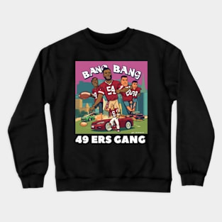 Bang Bang 49 ers gang ,49; ers footbal funny cute  victor design Crewneck Sweatshirt